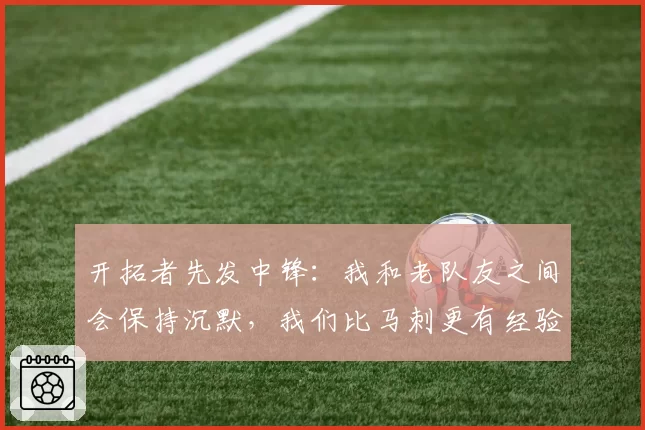 开拓者先发中锋:我和老队友之间会保持沉默,我们比马刺更有经验