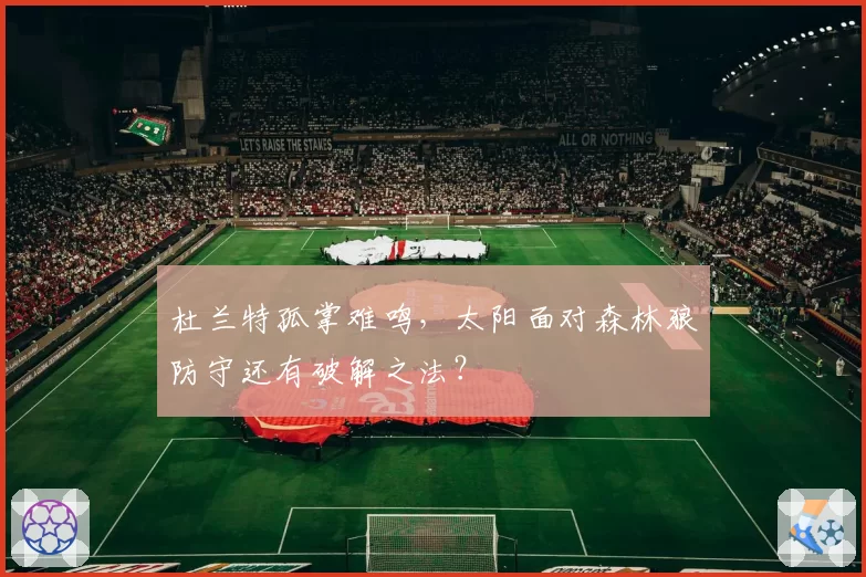 杜兰特孤掌难鸣，太阳面对森林狼防守还有破解之法？