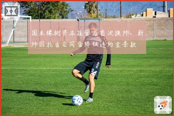 国米橡树资本接管后首次换帅，新帅因扎吉合同含降级违约金条款