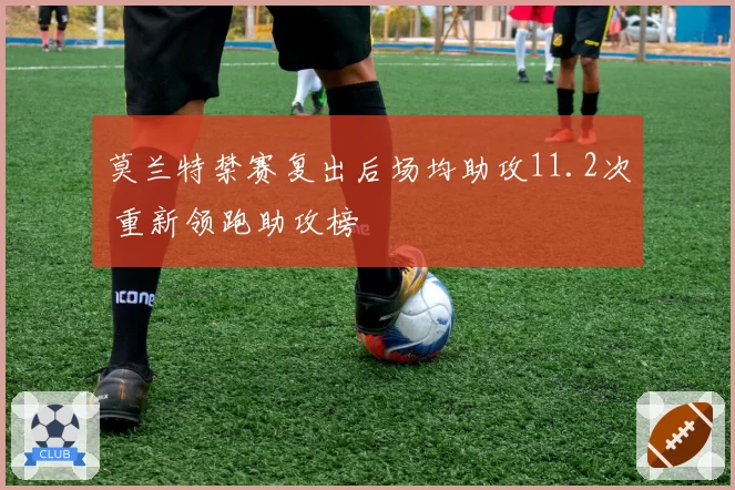 莫兰特禁赛复出后场均助攻11.2次 重新领跑助攻榜